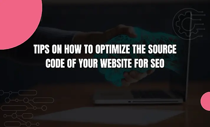 Tips on How to Optimize the Source Code of Your Website for SEO