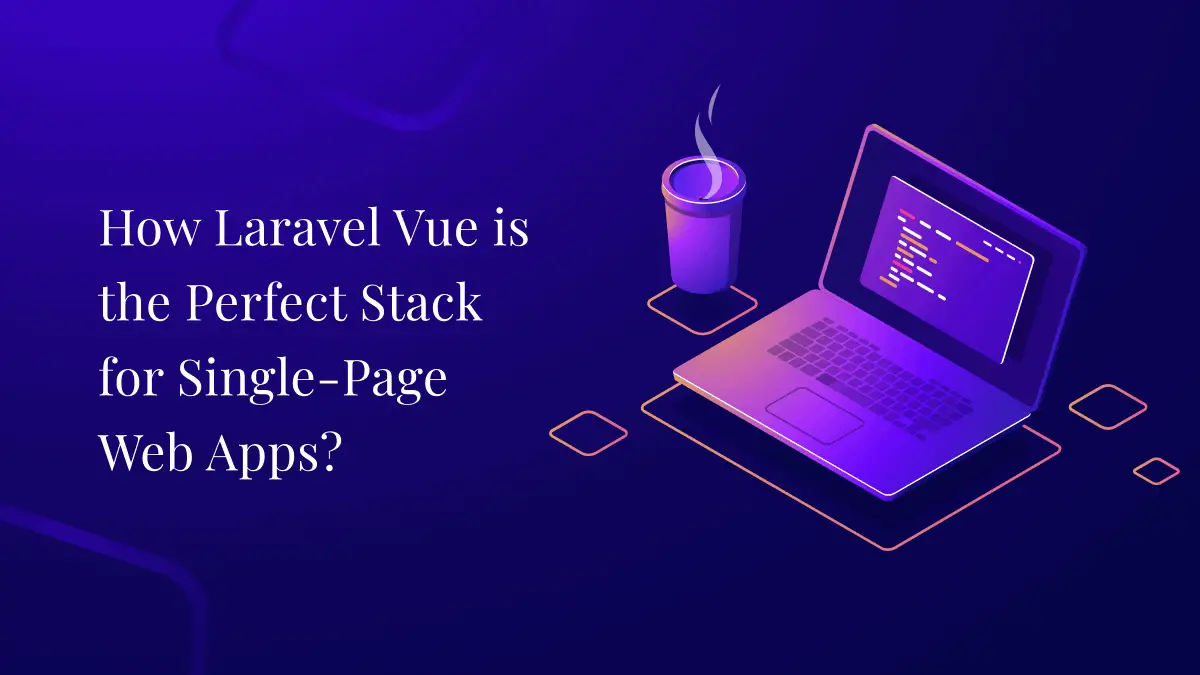 How Laravel Vue is the Perfect Stack for Single-Page Web Apps?